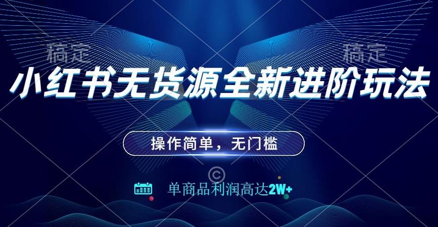 小红书无货源全新进阶玩法，操作简单，单商品利润高达2W+-云创网