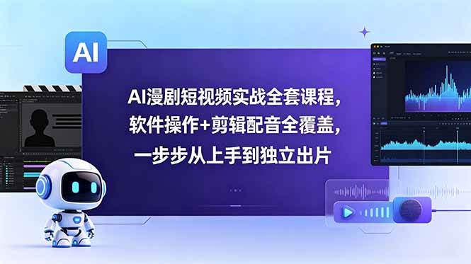 （18796期）AI漫剧短视频实战全套课程，软件操作+剪辑配音全覆盖，一步步从上手到独立出片-云创网