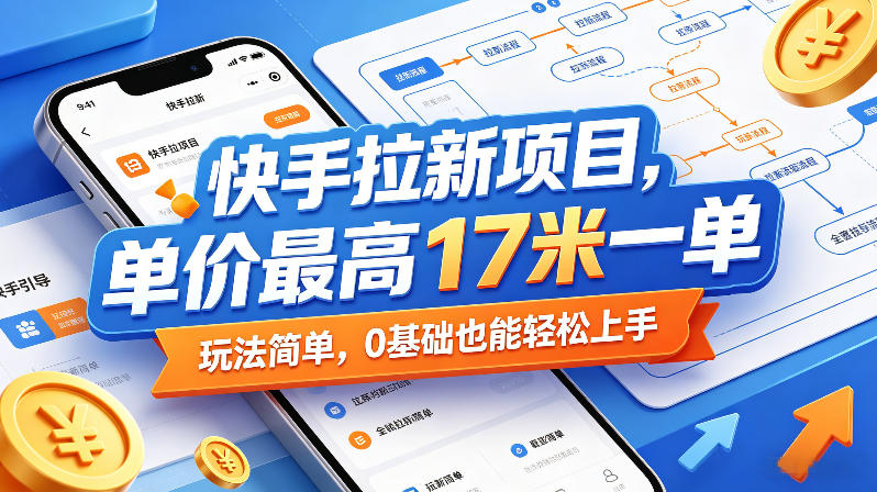快手拉新项目，单价最高17米一单，玩法简单，0基础也能轻松上手（更新07月08日）-云创网