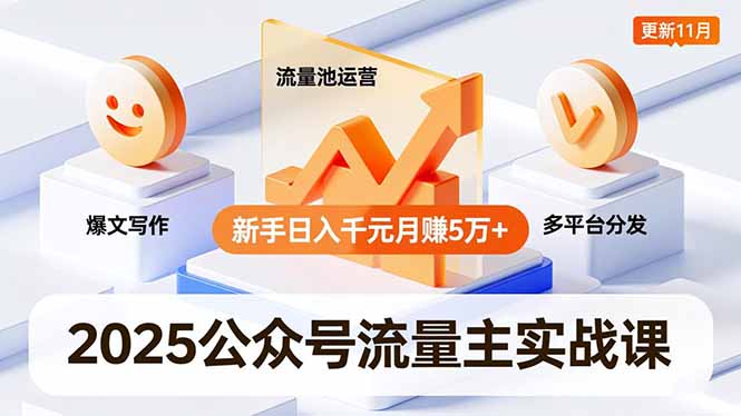2025公众号流量主实战课，爆文写作、流量池运营、多平台分发，新手日入千元月赚5万+更新11月-云创网