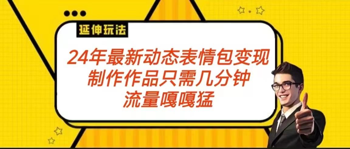 2024年最新动态表情变现包玩法 流量嘎嘎猛 从制作作品到变现保姆级教程-云创网