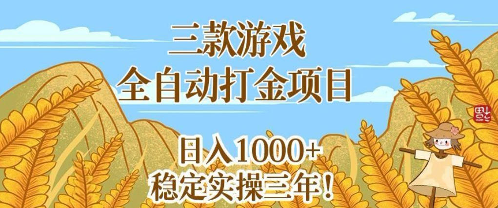 三款游戏全自动打金项目，无需人工值守，每天轻松日入1k+，稳定实操三年【揭秘】-云创网