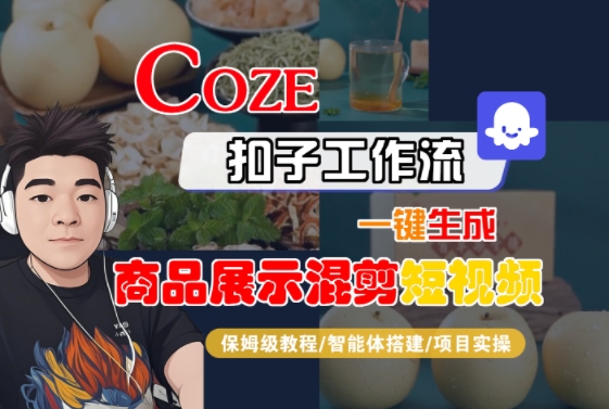 Coze扣子工作流一键生成商品展示混剪短视频，保姆级教程-智能体搭建-项目实操-云创网