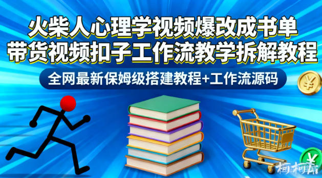 火柴人心理学视频爆改成书单带货视频扣子工作流教学拆解教程，全网最新保姆级搭建教程+工作流源码-云创网