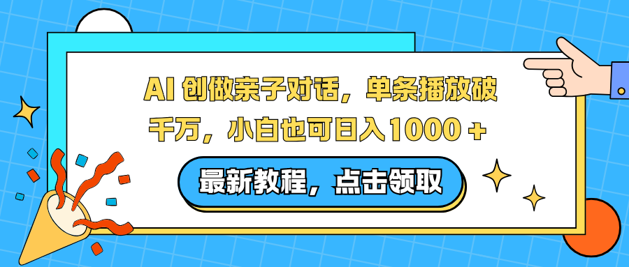 AI 创做亲子对话，单条播放破千万，小白也可日入1000 +-云创网