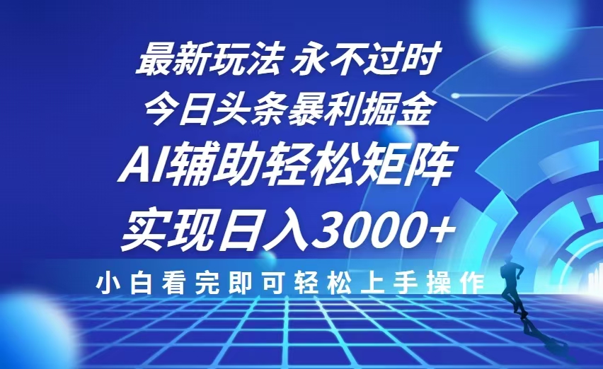 今日头条最新暴利掘金玩法，思路简单，AI辅助，复制粘贴轻松矩阵日入3000+-云创网