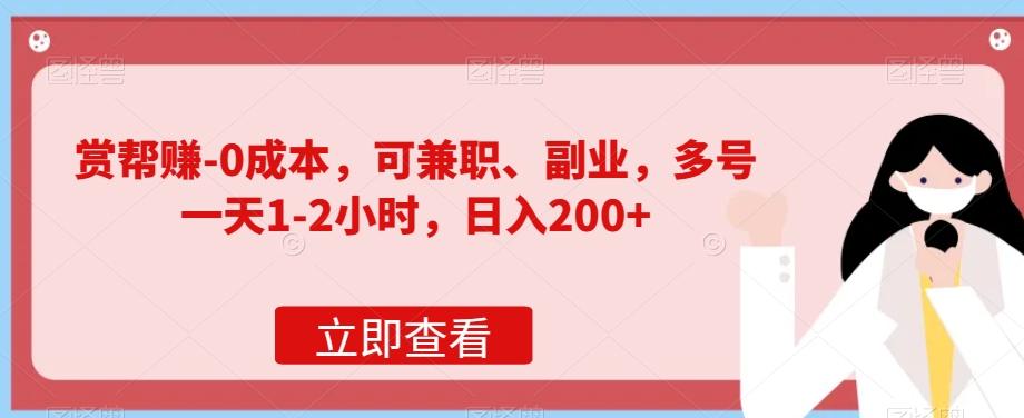 赏帮赚-0成本，可兼职、副业，多号一天1-2小时，日入200+-云创网