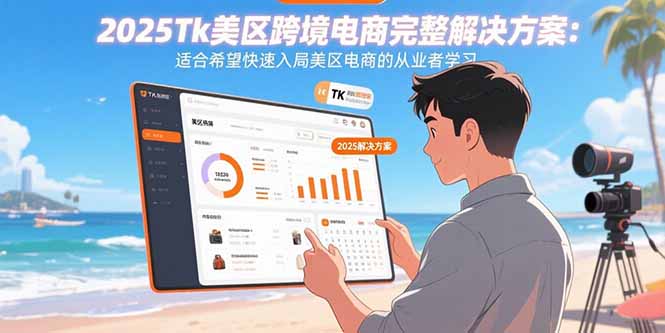 2025Tk美区跨境电商完整解决方案：适合希望快速入局美区电商的从业者学习-云创网