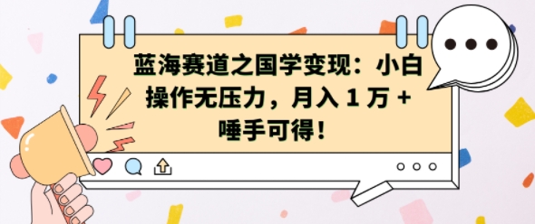 蓝海赛道之国学变现：小白操作无压力，月入 1 W + 唾手可得【揭秘】-云创网