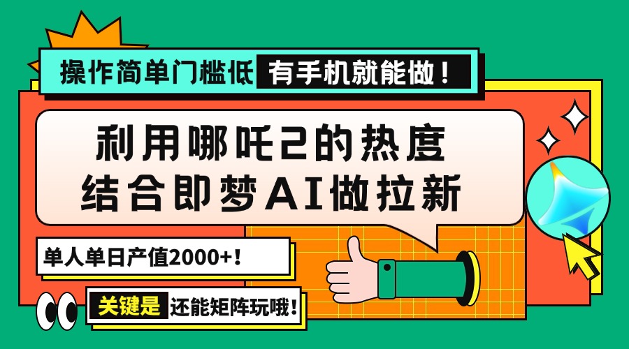 用哪吒2热度结合即梦AI做拉新，单日产值2000+，操作简单门槛低，有手机…-云创网