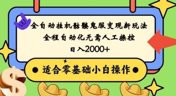 全自动挂机骷髅鬼服变现新玩法，全程自动化无需人工操控，日入2000+，人人可做，小白也能上手！-云创网