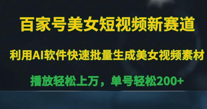 百家号美女短视频新赛道，播放轻松上万，单号轻松200+【揭秘】-云创网