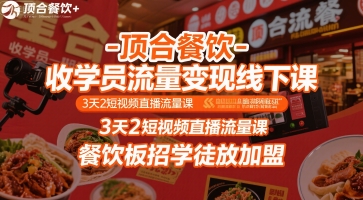 顶合餐饮-收学员流量变现线下课，3天2短视频直播流量课，餐饮板招学徒放加盟-云创网