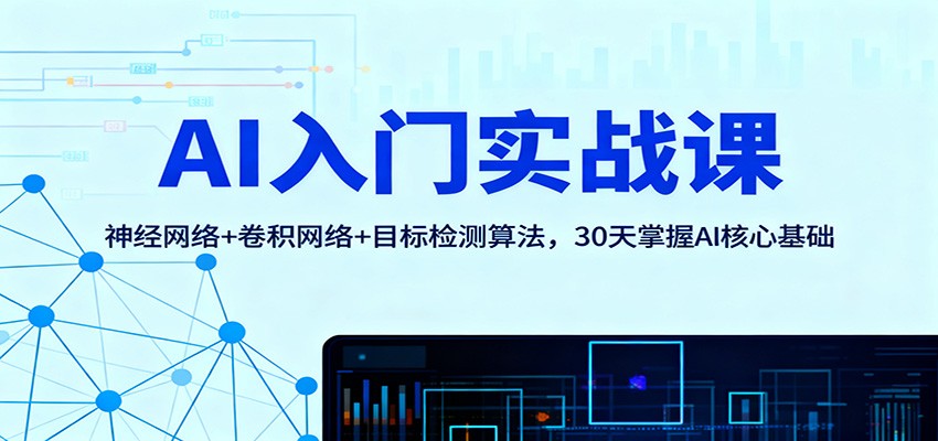 AI入门实战课：神经网络+卷积网络+目标检测算法，30天掌握AI核心基础-云创网