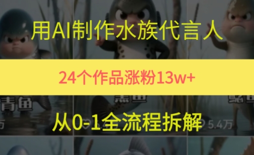 24个作品涨粉13W，用AI制作水族代言人，条条视频万赞，附详细教程-云创网