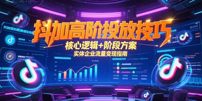 抖加高阶投放技巧，核心逻辑+阶段方案，实体企业流量变现指南-云创网