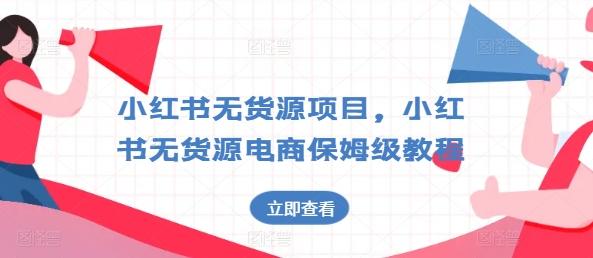 小红书无货源项目，小红书无货源电商保姆级教程【揭秘】-云创网
