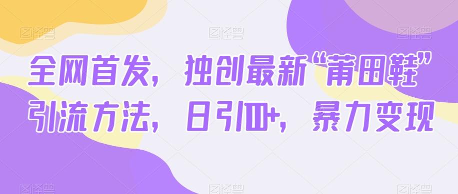 全网首发，独创最新“莆田鞋”引流方法，日引100+，暴力变现-云创网