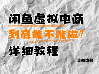 闲鱼虚拟电商，到底能不能做？详细教程-云创网