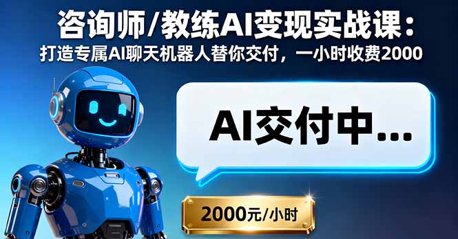 咨询师/教练AI变现实战课：打造专属AI聊天机器人替你交付，一小时收费2000-云创网
