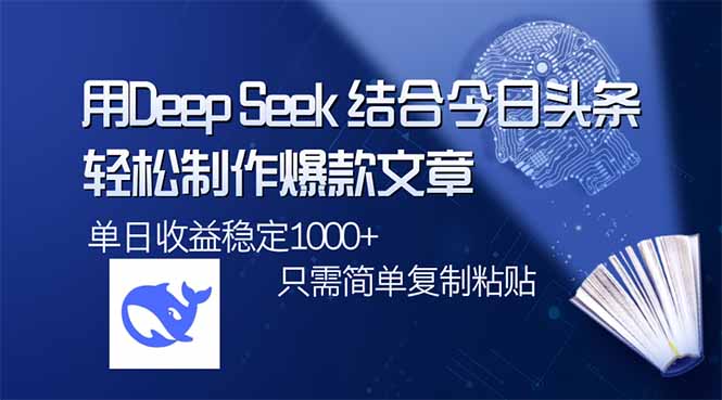 用DeepSeek结合今日头条，轻松制作爆款文章，单日稳定1000+，只需简单…-云创网