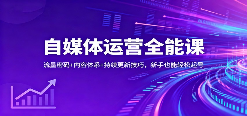 自媒体运营全能课：流量密码+内容体系+持续更新技巧，新手也能轻松起号-云创网