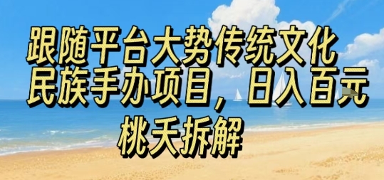 跟随平台大势传统文化民族手办项目，操作非常简单，日入1张-云创网