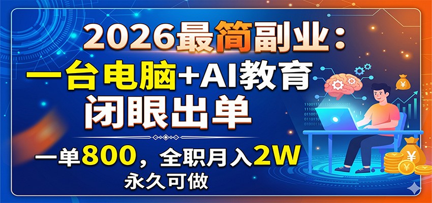 2026最简副业：一台电脑+AI教育，闭眼出单，一单800，全职月入2W，永久可做-云创网