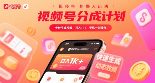 视频号分成计划懒人玩法，十秒生成视频，日入1k+，手机一键操作【揭秘】-云创网
