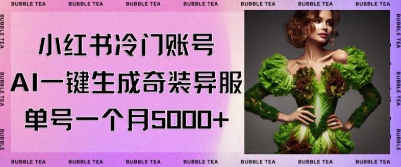 小红书冷门账号，利用AI一键生成奇装异服，单号一月变现5000+【揭秘】-云创网