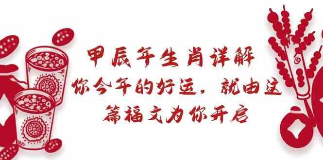 某公众号付费文章：甲辰年生肖详解: 你今年的好运，就由这篇福文为你开启！-云创网