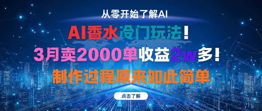 AI香水冷门玩法！3月卖2000单收益2w多！制作过程原来如此简单-云创网