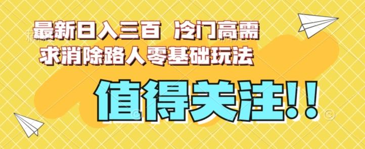最新日入三百，冷门高需求消除路人零基础玩法【揭秘】-云创网