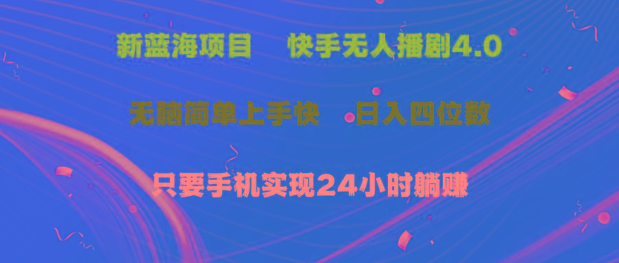 蓝海项目，快手无人播剧4.0最新玩法，一天收益四位数，手机也能实现24…-云创网