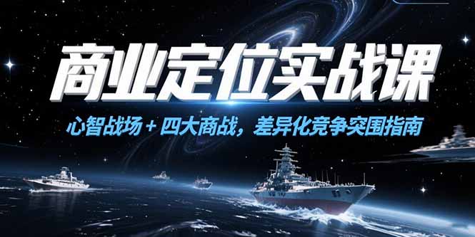 商业定位实战课，心智战场+四大商战，差异化竞争突围指南-云创网