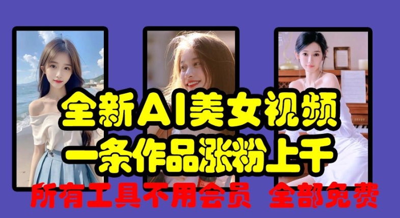 全新AI美女视频，一条作品涨粉上千，所有工具不用会员，全部免费-云创网