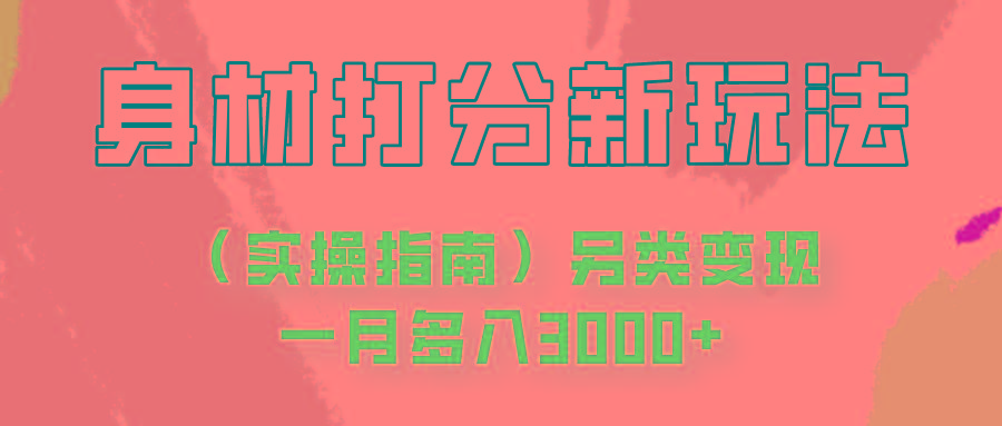身材颜值打分新玩法(实操指南)另类变现一月多入3000+-云创网