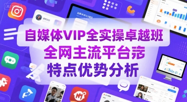 自媒体VIP全实操卓越班，全网主流平台特点优势分析-云创网