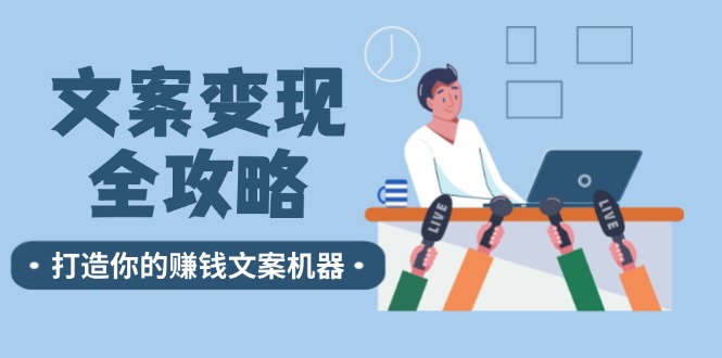 文案变现全攻略：12个技巧深度剖析，打造你的赚钱文案机器-云创网
