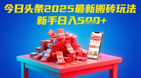 今日头条2025年最新搬砖玩法，新手也能轻松日入5张-云创网