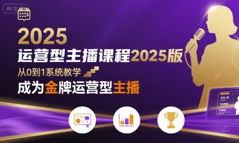 运营型主播课程2025版，从0到1教你成为金牌运营型主播-云创网