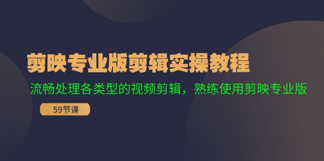 剪映专业版剪辑实操教程：流畅处理各类型的视频剪辑，熟练使用剪映专业版-云创网
