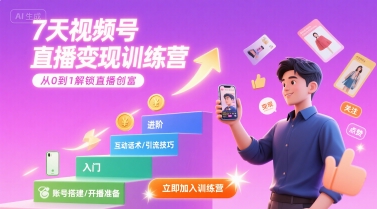 7天视频号直播变现训练营，带你从0到1解锁视频号直播创富-云创网