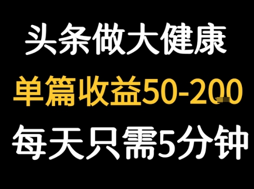 每天5分钟，用今日头条创作大健康图文 单篇收益50-2张-云创网