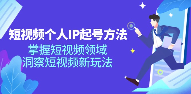 短视频个人IP起号方法，掌握 短视频领域，洞察 短视频新玩法(68节完整-云创网