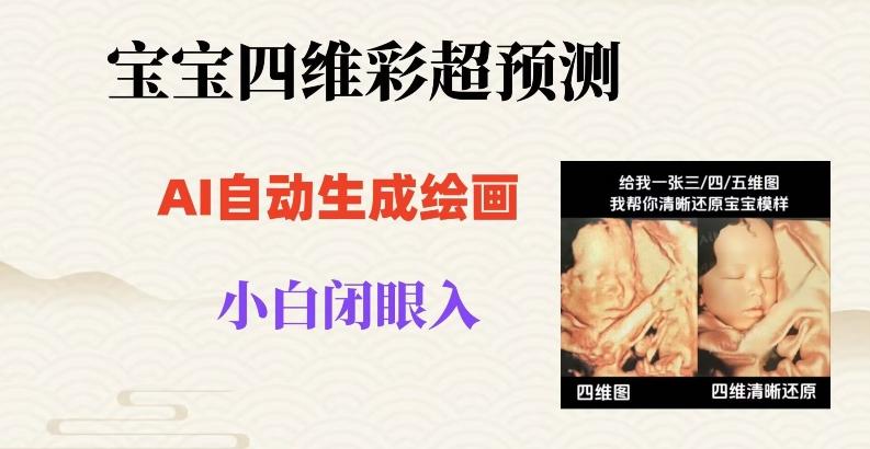 宝宝四维彩超AI预测项目，无门槛生成闭眼入日500+【揭秘】-云创网