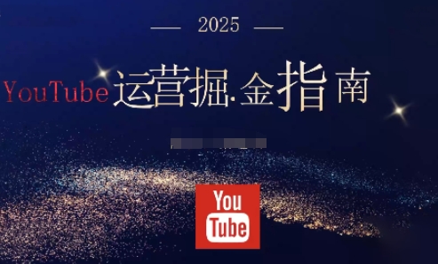 2025油管YouTuBe运营掘金指南，全方位帮你从零搭建油管运营体系-云创网
