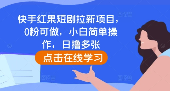 快手红果短剧拉新项目，0粉可做，小白简单操作，日撸多张-云创网