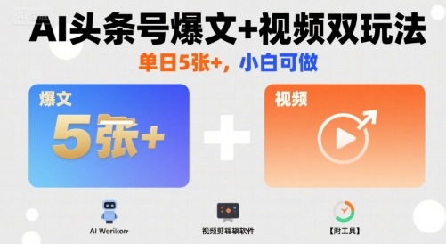AI头条号爆文+视频双玩法，单日5张+，小白可做【附工具】-云创网