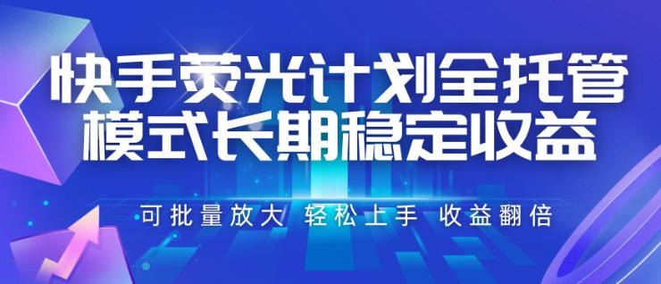 快手荧光计划全托管模式，长期稳定收益，一部手机可批量做，轻松上手，收益翻倍【揭秘】-云创网